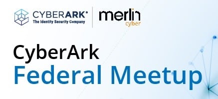 CyberArk Virtual Federal Meetup